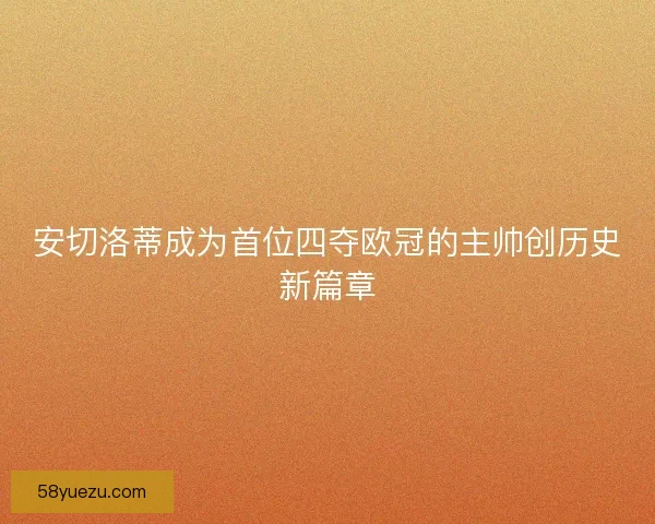 安切洛蒂成为首位四夺欧冠的主帅创历史新篇章